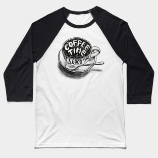 Coffee time is a good time Baseball T-Shirt